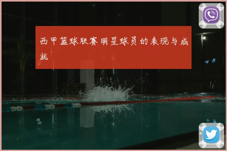西甲篮球联赛明星球员的表现与成就
