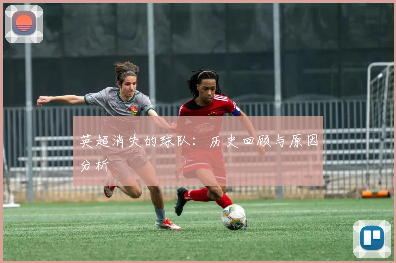 英超消失的球队：历史回顾与原因分析
