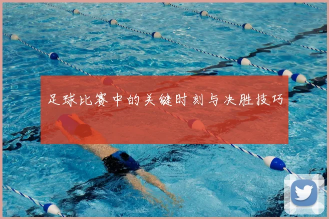 足球比赛中的关键时刻与决胜技巧